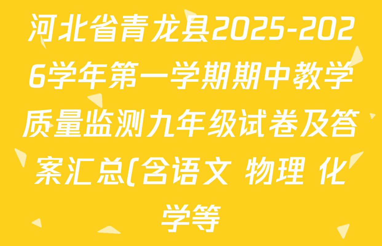 河北省青龙县2025-2026学年第一学期期中教学质量监测九年级试卷及答案汇总(含语文 物理 化学等) 河北省青龙县2025-2026学年第一学期期中教学质量监测九年级试卷及答案汇总(含语文 物理 化学等)